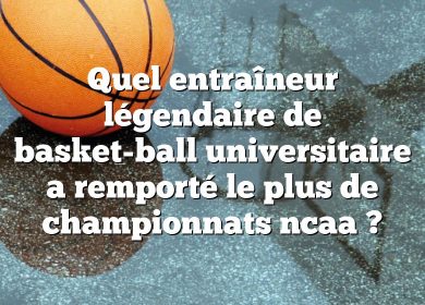 Quel entraîneur légendaire de basket-ball universitaire a remporté le plus de championnats ncaa ?